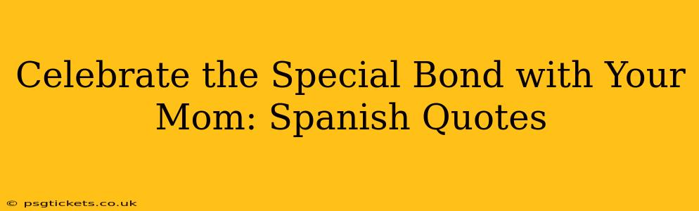Celebrate the Special Bond with Your Mom: Spanish Quotes
