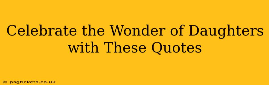 Celebrate the Wonder of Daughters with These Quotes