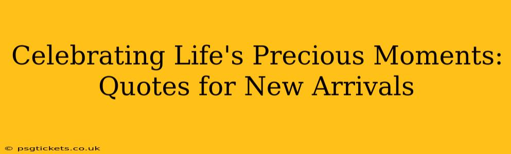 Celebrating Life's Precious Moments: Quotes for New Arrivals