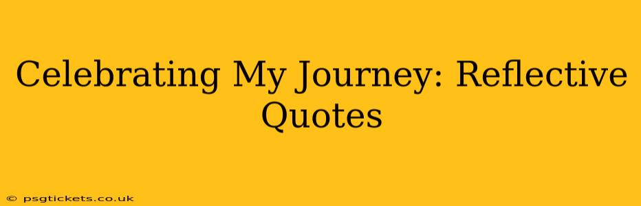 Celebrating My Journey: Reflective Quotes