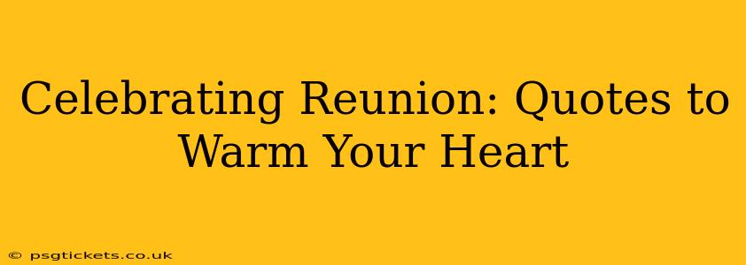 Celebrating Reunion: Quotes to Warm Your Heart