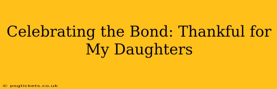 Celebrating the Bond: Thankful for My Daughters