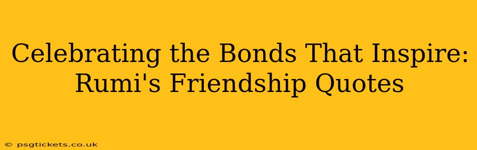 Celebrating the Bonds That Inspire: Rumi's Friendship Quotes
