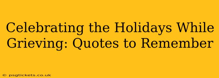 Celebrating the Holidays While Grieving: Quotes to Remember