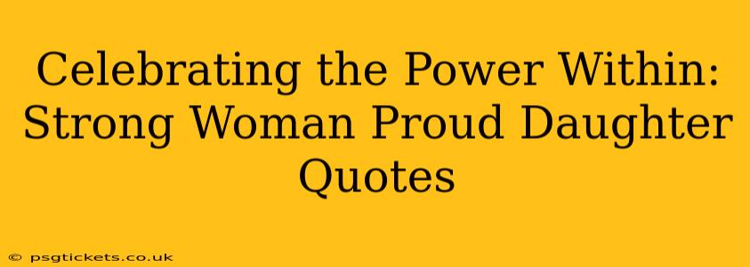 Celebrating the Power Within: Strong Woman Proud Daughter Quotes