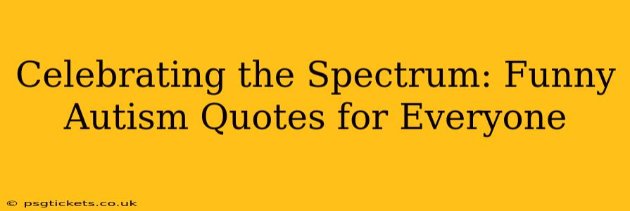 Celebrating the Spectrum: Funny Autism Quotes for Everyone