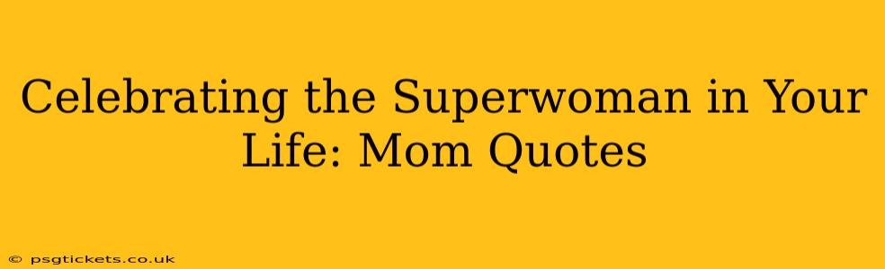 Celebrating the Superwoman in Your Life: Mom Quotes