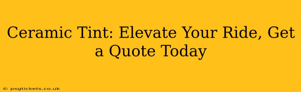 Ceramic Tint: Elevate Your Ride, Get a Quote Today