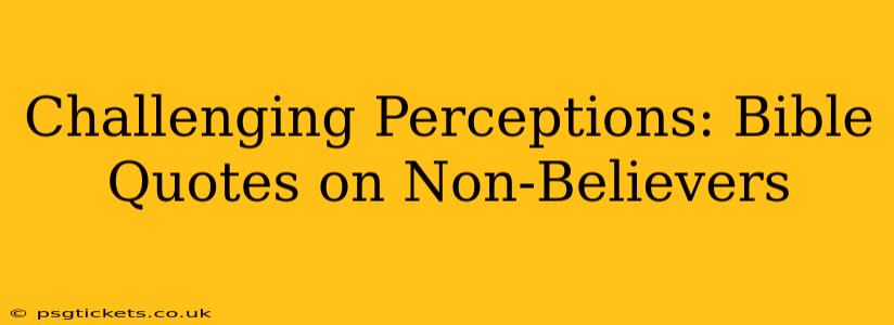 Challenging Perceptions: Bible Quotes on Non-Believers