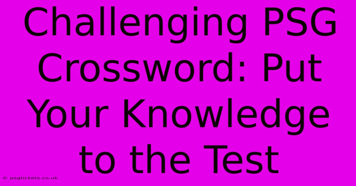 Challenging PSG Crossword: Put Your Knowledge To The Test