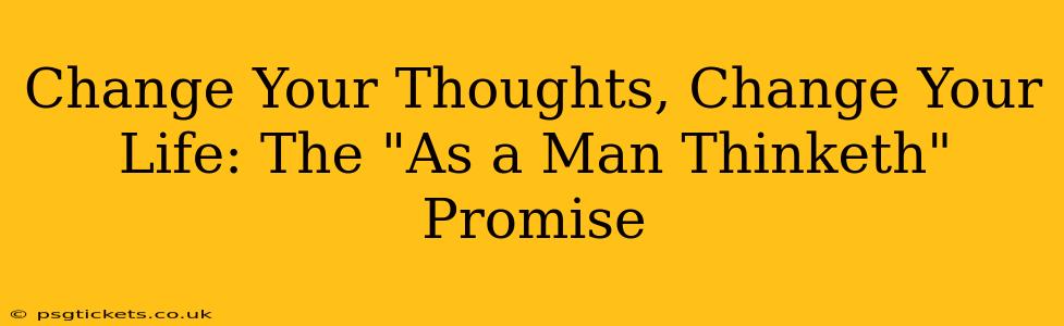 Change Your Thoughts, Change Your Life: The "As a Man Thinketh" Promise