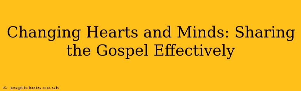 Changing Hearts and Minds: Sharing the Gospel Effectively