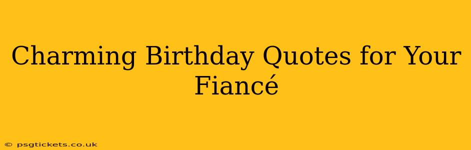 Charming Birthday Quotes for Your Fiancé