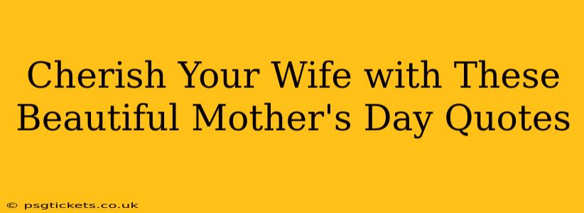 Cherish Your Wife with These Beautiful Mother's Day Quotes