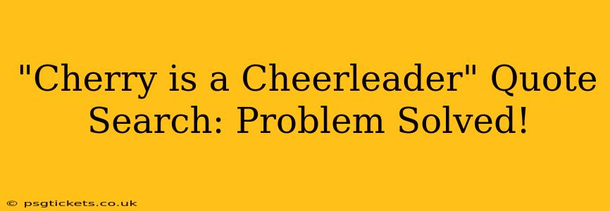"Cherry is a Cheerleader" Quote Search: Problem Solved!