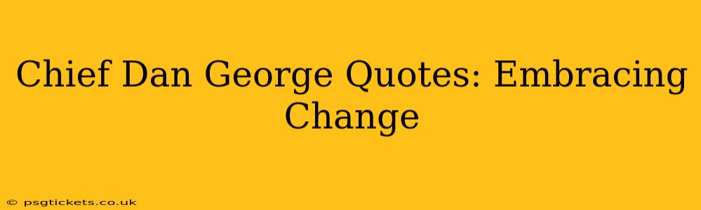 Chief Dan George Quotes: Embracing Change