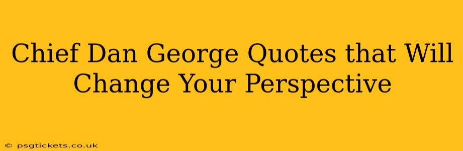 Chief Dan George Quotes that Will Change Your Perspective