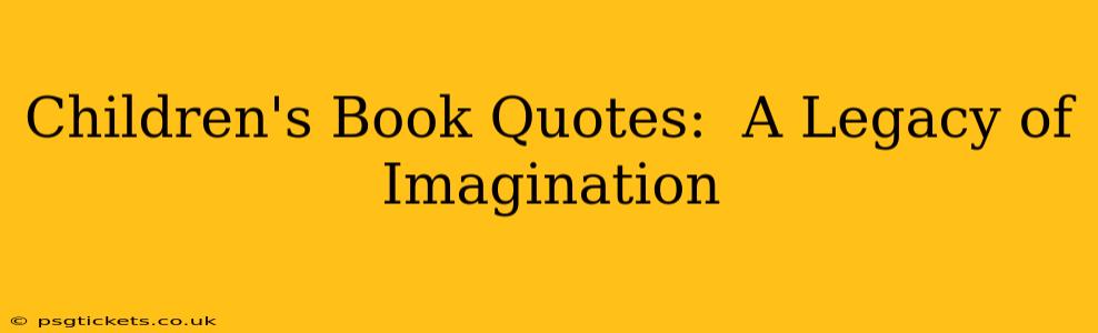 Children's Book Quotes:  A Legacy of Imagination