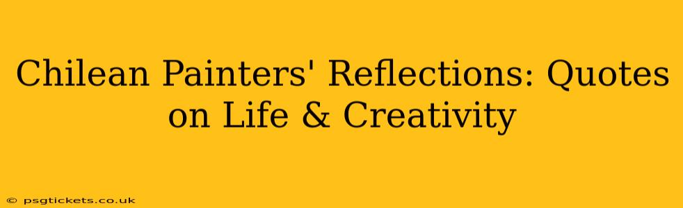 Chilean Painters' Reflections: Quotes on Life & Creativity
