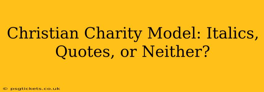 Christian Charity Model: Italics, Quotes, or Neither?
