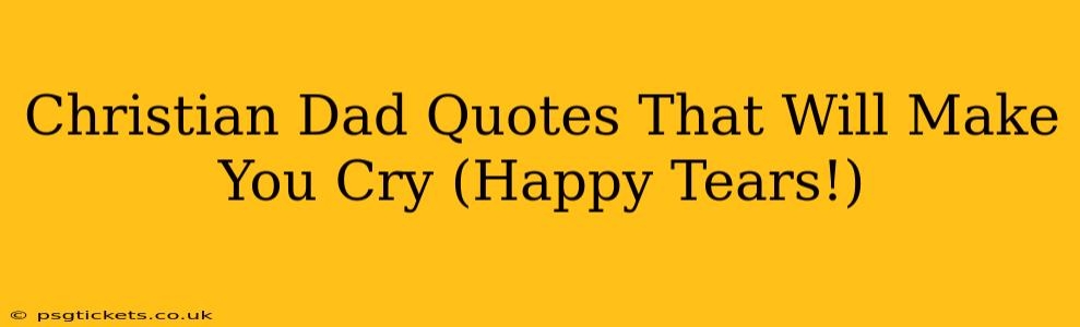 Christian Dad Quotes That Will Make You Cry (Happy Tears!)