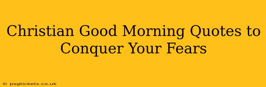 Christian Good Morning Quotes to Conquer Your Fears
