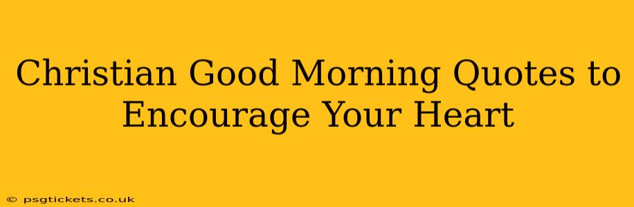 Christian Good Morning Quotes to Encourage Your Heart