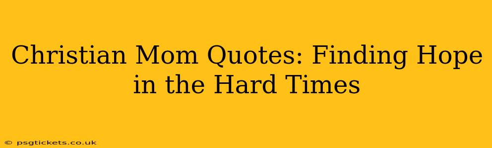 Christian Mom Quotes: Finding Hope in the Hard Times