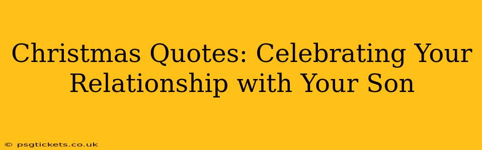Christmas Quotes: Celebrating Your Relationship with Your Son