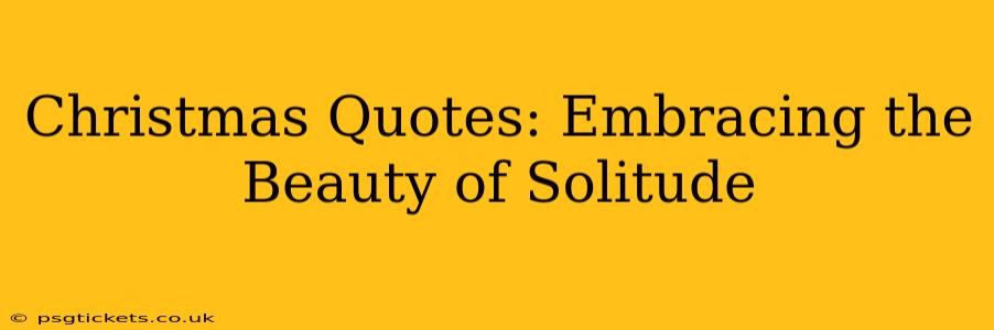Christmas Quotes: Embracing the Beauty of Solitude