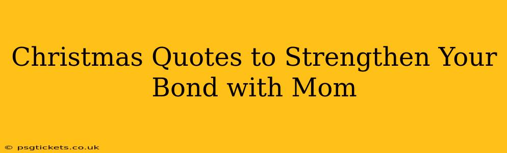 Christmas Quotes to Strengthen Your Bond with Mom