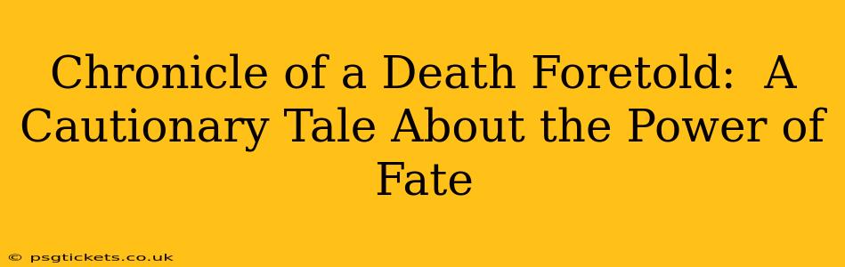 Chronicle of a Death Foretold:  A Cautionary Tale About the Power of Fate