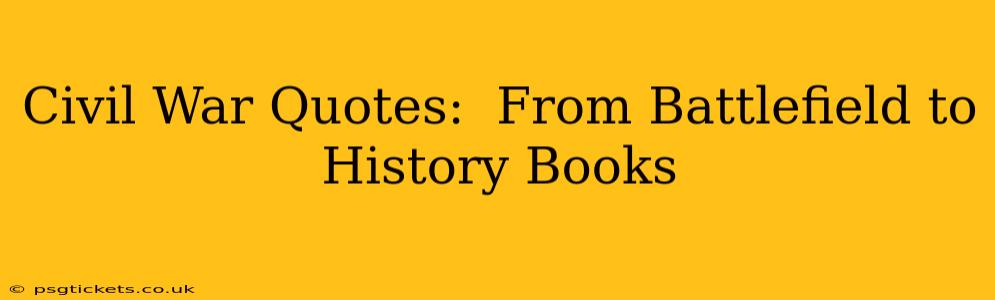 Civil War Quotes:  From Battlefield to History Books