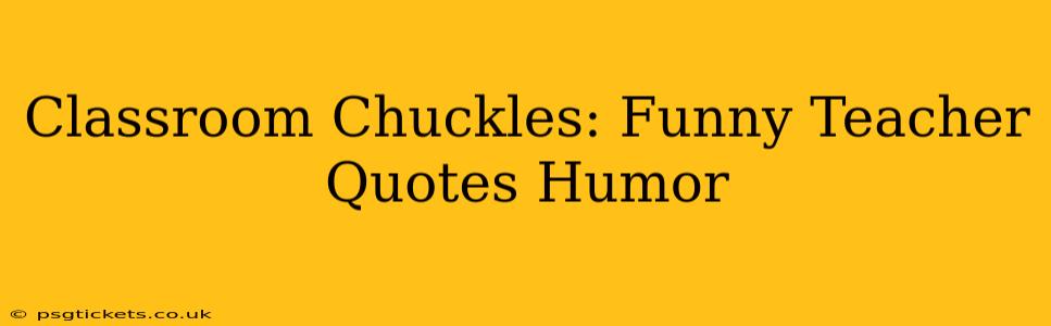 Classroom Chuckles: Funny Teacher Quotes Humor