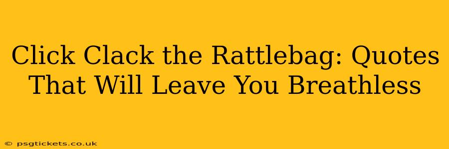 Click Clack the Rattlebag: Quotes That Will Leave You Breathless