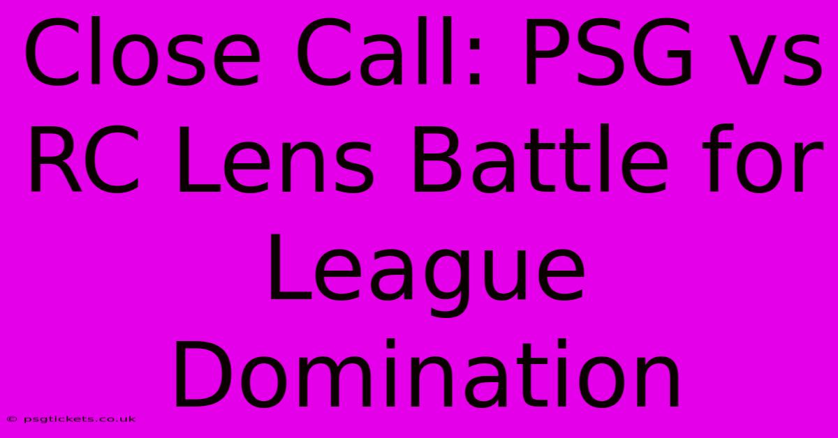 Close Call: PSG Vs RC Lens Battle For League Domination