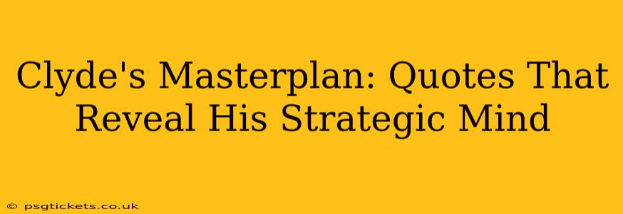 Clyde's Masterplan: Quotes That Reveal His Strategic Mind