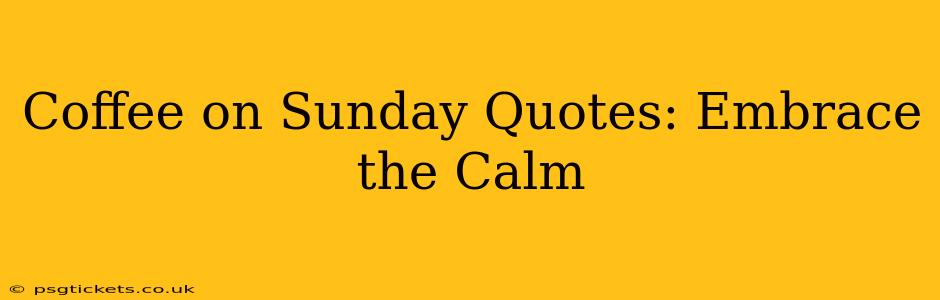 Coffee on Sunday Quotes: Embrace the Calm