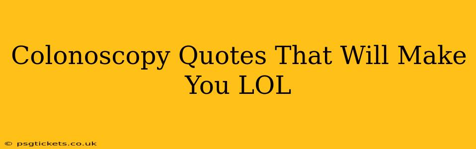 Colonoscopy Quotes That Will Make You LOL