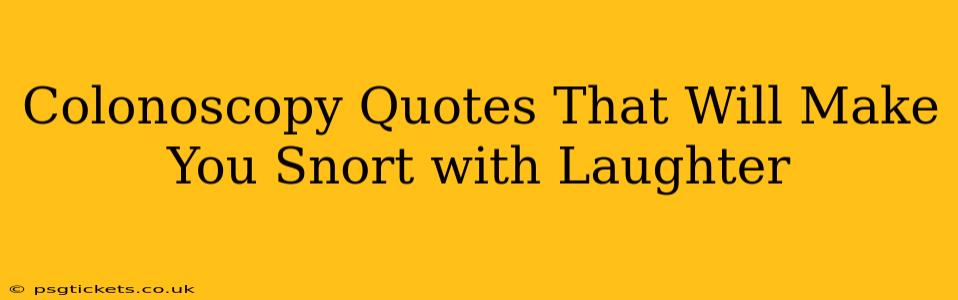 Colonoscopy Quotes That Will Make You Snort with Laughter