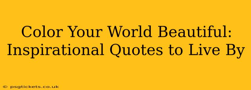 Color Your World Beautiful: Inspirational Quotes to Live By
