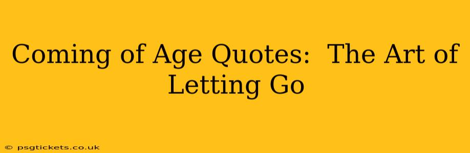 Coming of Age Quotes:  The Art of Letting Go