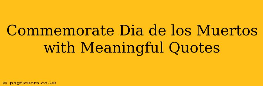 Commemorate Dia de los Muertos with Meaningful Quotes