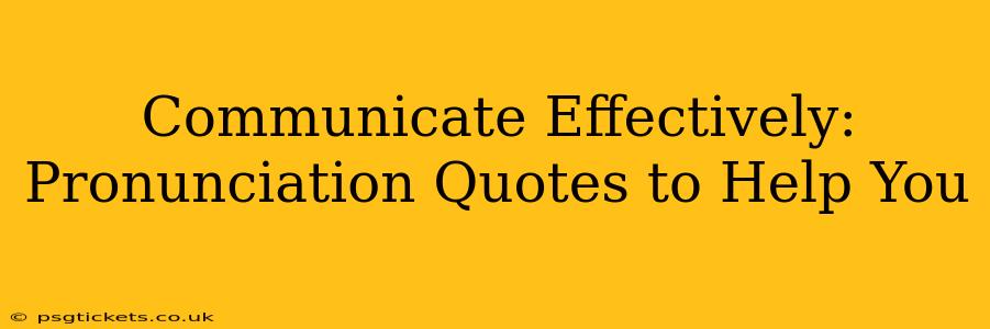 Communicate Effectively:  Pronunciation Quotes to Help You