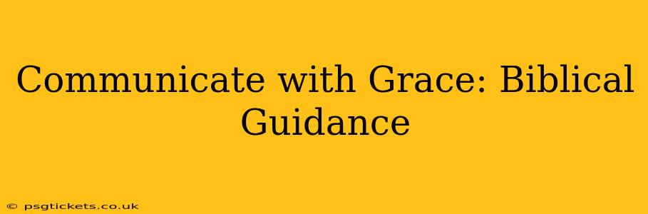 Communicate with Grace: Biblical Guidance