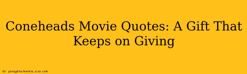 Coneheads Movie Quotes: A Gift That Keeps on Giving