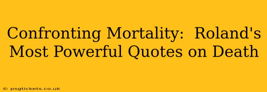 Confronting Mortality:  Roland's Most Powerful Quotes on Death