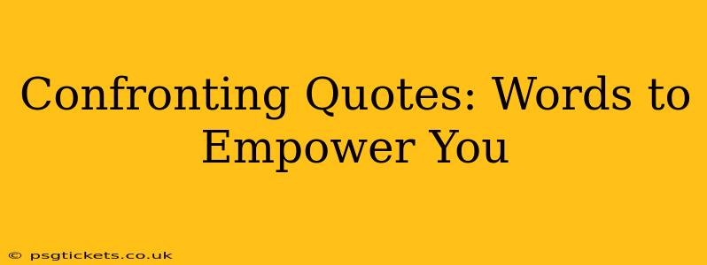 Confronting Quotes: Words to Empower You