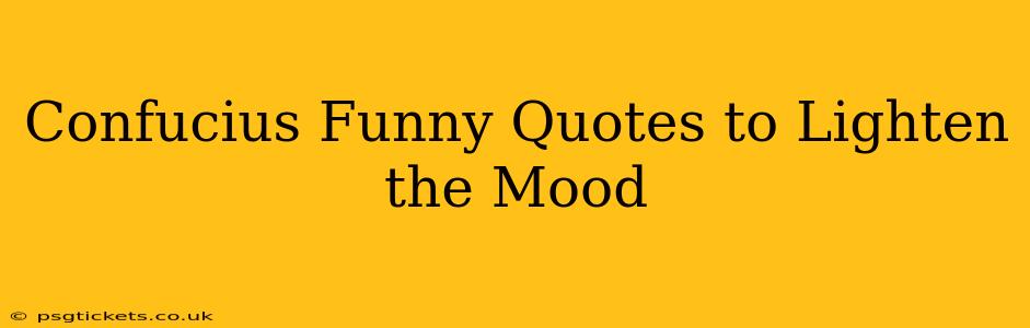 Confucius Funny Quotes to Lighten the Mood