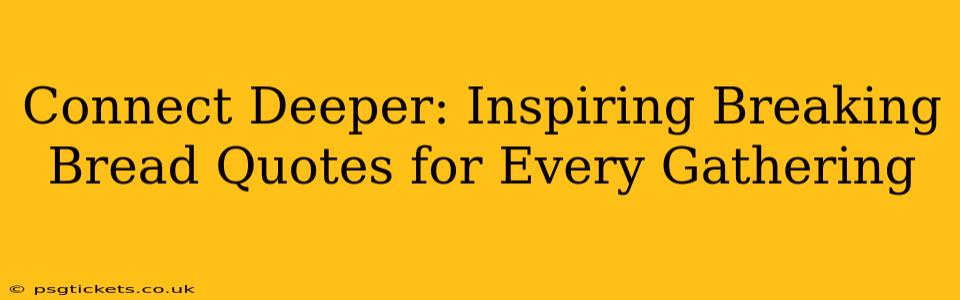 Connect Deeper: Inspiring Breaking Bread Quotes for Every Gathering